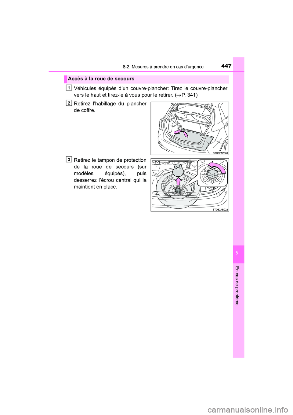 TOYOTA YARIS HATCHBACK 2018  Manuel du propriétaire (in French) 4478-2. Mesures à prendre en cas d’urgence
YARIS_HB_OM_USA_OM52G22D
8
En cas de problème
Véhicules équipés d’un couvre-plancher: Tirez le couvre-plancher
vers le haut et tirez-le à vous pour