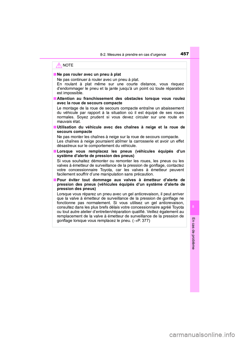 TOYOTA YARIS HATCHBACK 2018  Manuel du propriétaire (in French) 4578-2. Mesures à prendre en cas d’urgence
YARIS_HB_OM_USA_OM52G22D
8
En cas de problème
NOTE
■Ne pas rouler avec un pneu à plat
Ne pas continuer à rouler avec un pneu à plat.
En roulant à p