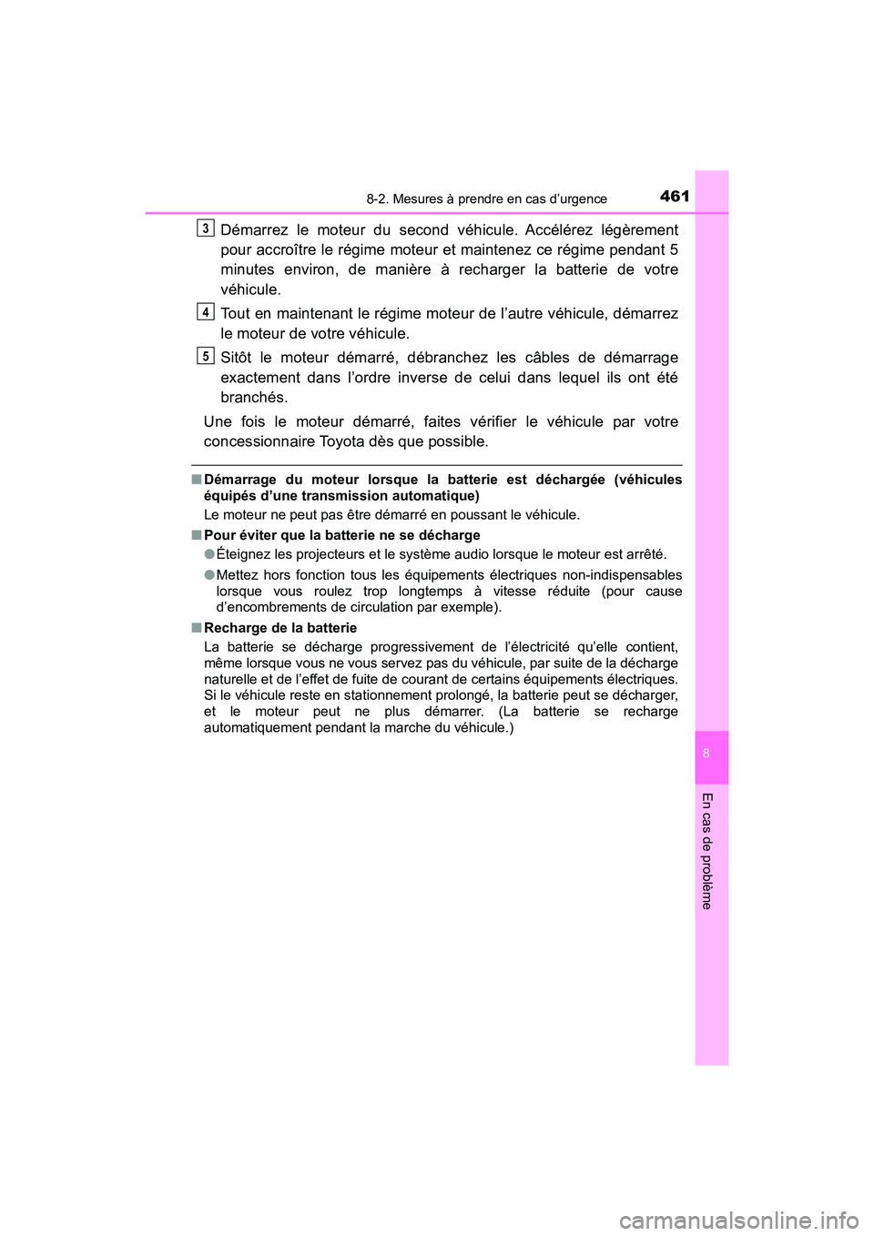 TOYOTA YARIS HATCHBACK 2018  Manuel du propriétaire (in French) 4618-2. Mesures à prendre en cas d’urgence
YARIS_HB_OM_USA_OM52G22D
8
En cas de problème
Démarrez le moteur du second véhicule. Accélérez légèrement
pour accroître le régime moteur et main