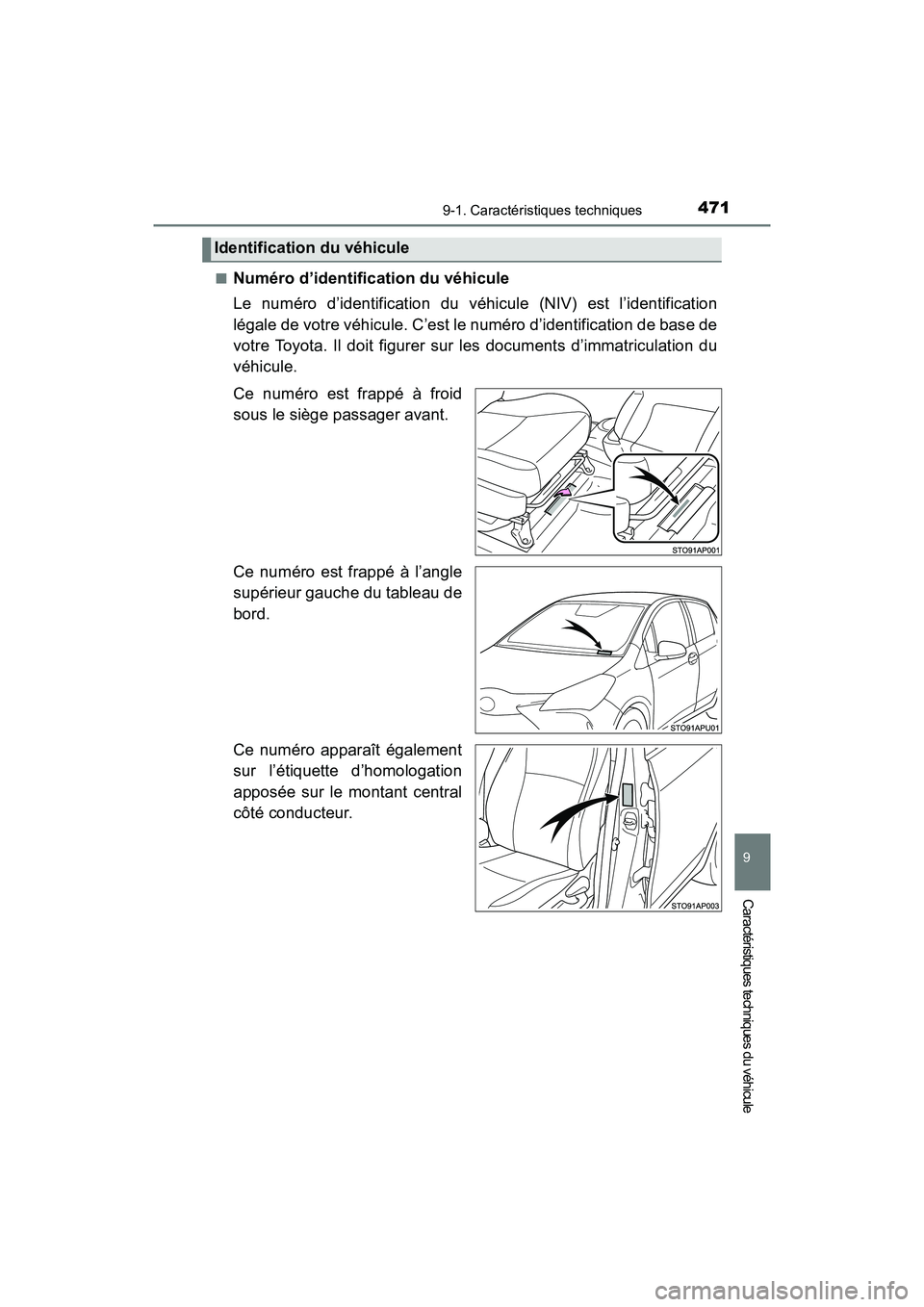 TOYOTA YARIS HATCHBACK 2018  Manuel du propriétaire (in French) 4719-1. Caractéristiques techniques
YARIS_HB_OM_USA_OM52G22D
9
Caractéristiques techniques du véhicule
■Numéro d’identification du véhicule
Le numéro d’identification du véhicule (NIV) es