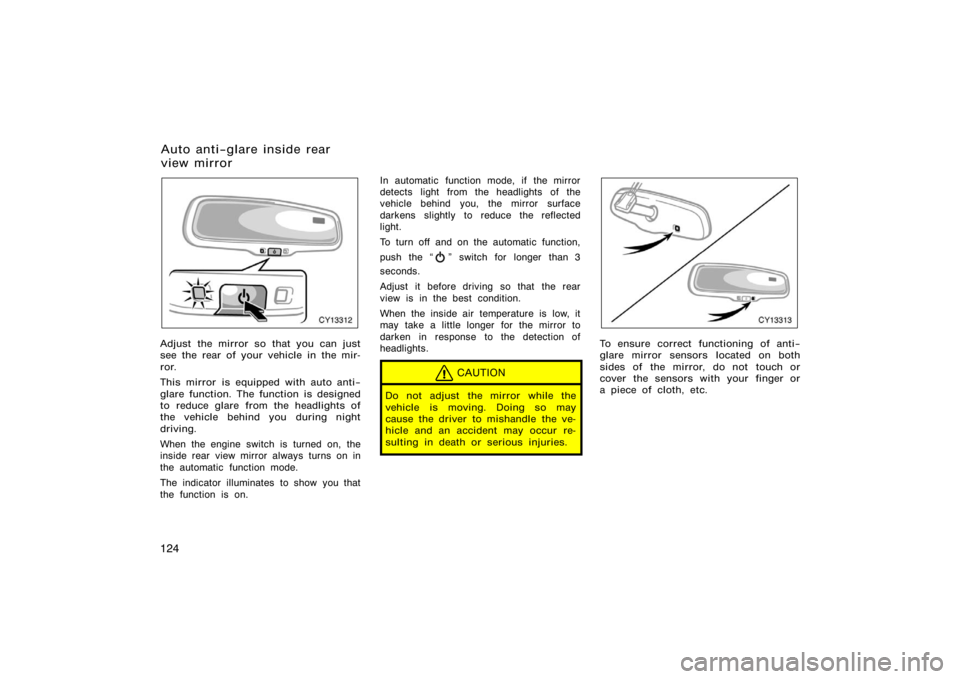 TOYOTA 4RUNNER 2008 N210 / 4.G Owners Manual 124
CY13312
Adjust the mirror so that you can just
see the rear of your vehicle in the mir-
ror.
This mirror is equipped with auto anti−
glare function. The function is designed
to reduce glare from