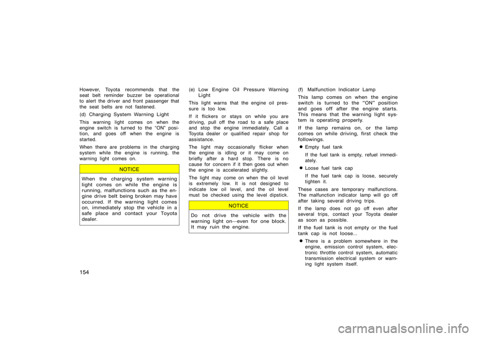 TOYOTA 4RUNNER 2008 N210 / 4.G Owners Manual 154
However, Toyota recommends that the
seat belt reminder buzzer be operational
to alert the driver and front passenger that
the seat belts are not fastened.
(d) Charging System Warning Light
This wa