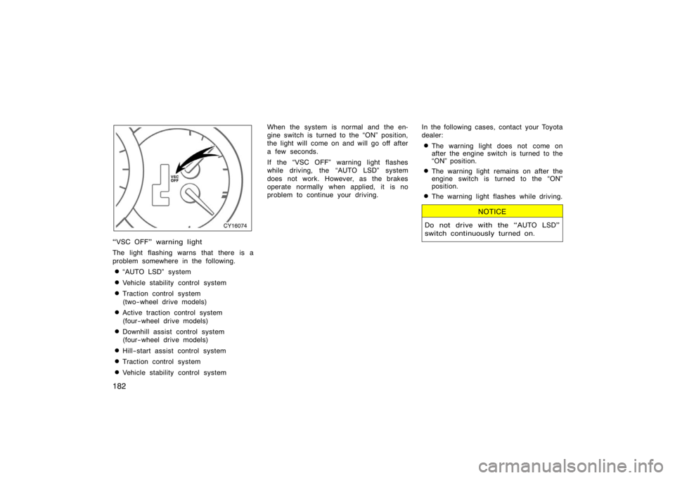 TOYOTA 4RUNNER 2008 N210 / 4.G Owners Manual 182
CY16074
VSC OFF" warning light
The light flashing warns that there is a
problem somewhere in the following.
AUTO LSD"  system
Vehicle stability control system
Traction control system 
(two−