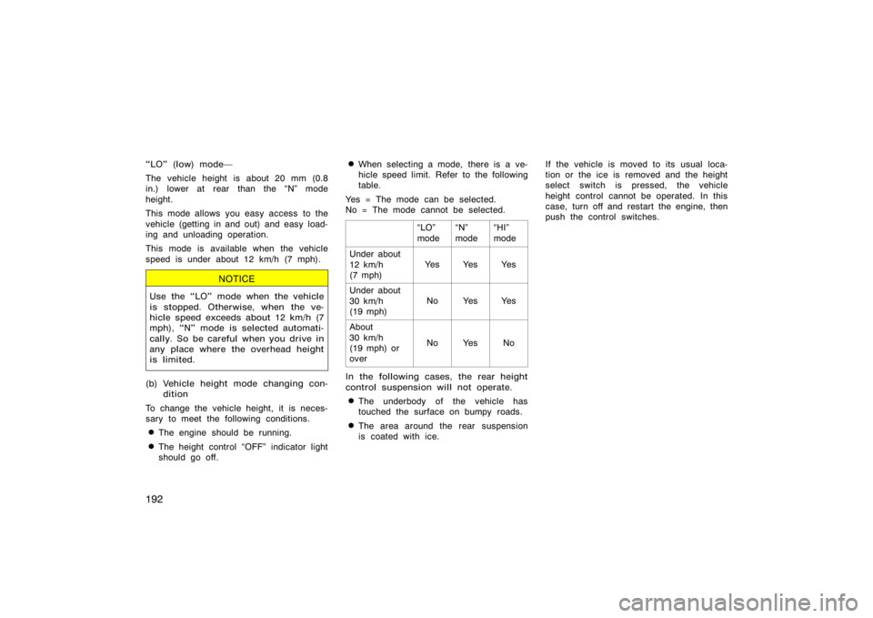 TOYOTA 4RUNNER 2008 N210 / 4.G Owners Manual 192
LO" (low) mode
The vehicle height is about 20 mm (0.8
in.) lower at rear than the N" mode
height.
This mode allows you easy access  to the
vehicle (getting in and out) and easy load-
ing and un