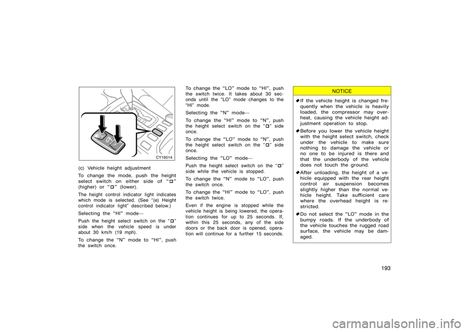 TOYOTA 4RUNNER 2008 N210 / 4.G Owners Manual 193
CY16014
(c) Vehicle height adjustment
To change the mode, push the height
select switch on either side of "
(higher) or  " (lower).
The height  control indicator  light indicates
which mode is