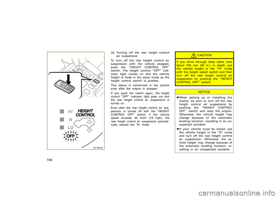 TOYOTA 4RUNNER 2008 N210 / 4.G Owners Manual 194
CY16015
(d) Turning off  the rear height controlair suspension
To turn off the rear height control air
suspension with the vehicle stopped,
push the HEIGHT CONTROL OFF"
switch. The height control