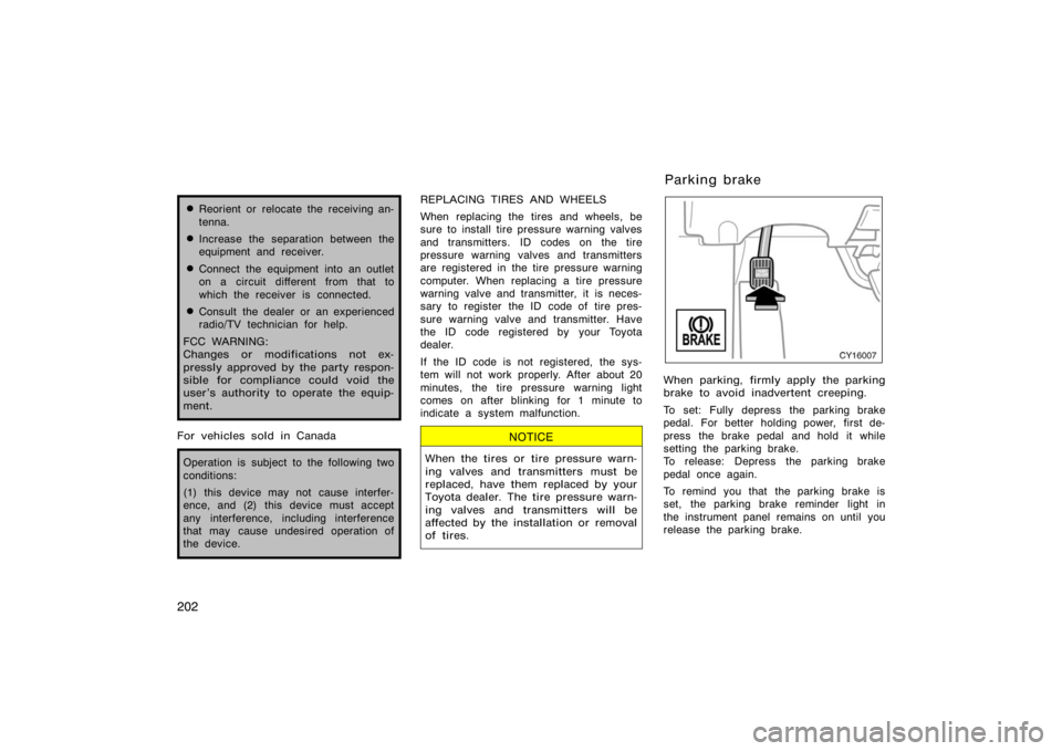 TOYOTA 4RUNNER 2008 N210 / 4.G Owners Manual 202
Reorient or relocate the receiving an-
tenna.
Increase the separation between the
equipment and receiver.
Connect the equipment into an outlet
on a circuit different from that to
which the rece