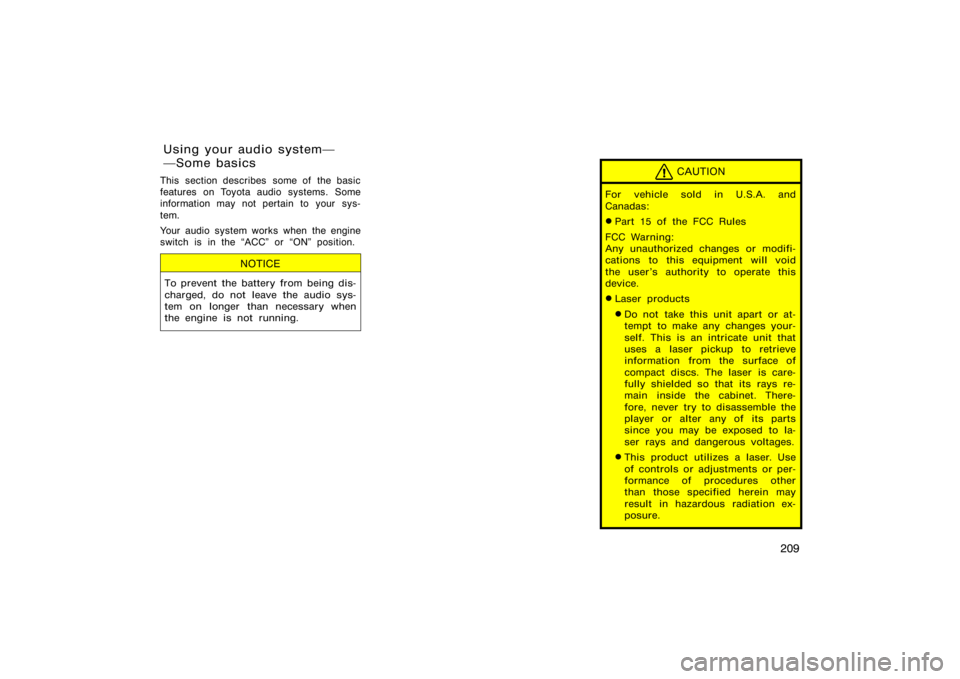 TOYOTA 4RUNNER 2008 N210 / 4.G Owners Manual 209
This section describes  some of  the basic
features on Toyota audio systems. Some
information may not pertain to your sys-
tem.
Your audio system works when the engine
switch is in the ACC" or O