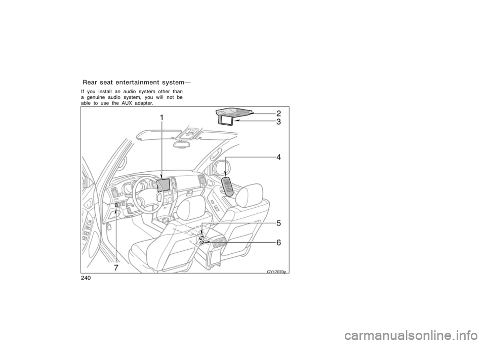 TOYOTA 4RUNNER 2008 N210 / 4.G Owners Manual 240
If you install an audio system other than
a genuine audio system,  you will not be
able to use the AUX adapter.
Rear seat entertainment system 