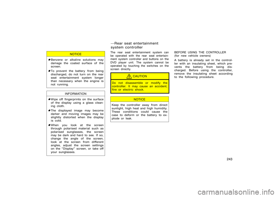 TOYOTA 4RUNNER 2008 N210 / 4.G Owners Manual 243
NOTICE
Benzene or alkaline solutions may
damage the coated surface of the
screen.
 To prevent  the battery  from being
discharged, do not  turn on  the rear
seat entertainment system longer
than