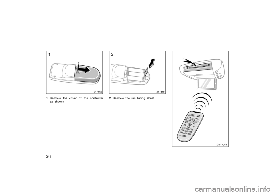 TOYOTA 4RUNNER 2008 N210 / 4.G Owners Manual 244
Z17448
1. Remove the cover of the controlleras shown.
Z17449
2. Remove the insulating sheet.CY17061 