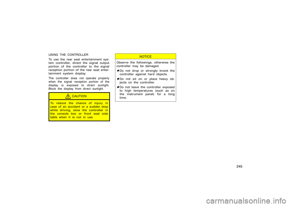 TOYOTA 4RUNNER 2008 N210 / 4.G Owners Manual 245
USING THE CONTROLLER
To use the rear seat entertainment sys-
tem controller, direct the signal output
portion of the controller to the signal
reception portion of the rear seat enter-
tainment sys