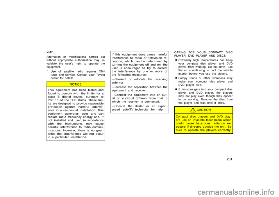 TOYOTA 4RUNNER 2008 N210 / 4.G Owners Manual 281
XM∗
Alternation or modifications  carried out
without appropriate authorization may in-
validate the user ’s right to operate the
equipment.
∗: Use of satellite radio requires XM
tuner and