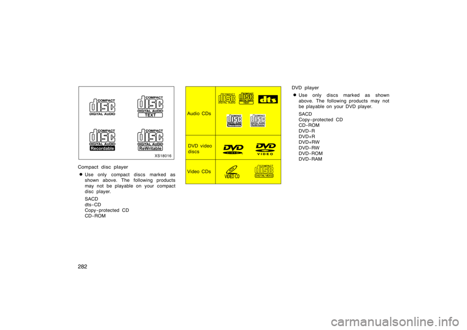 TOYOTA 4RUNNER 2008 N210 / 4.G Owners Manual 282
XS18016
Compact disc player
Use only  compact discs marked as
shown above. The following products
may not be playable on  your  compact
disc player.
SACD
dts−CD
Copy−protected CD
CD−ROM
Aud