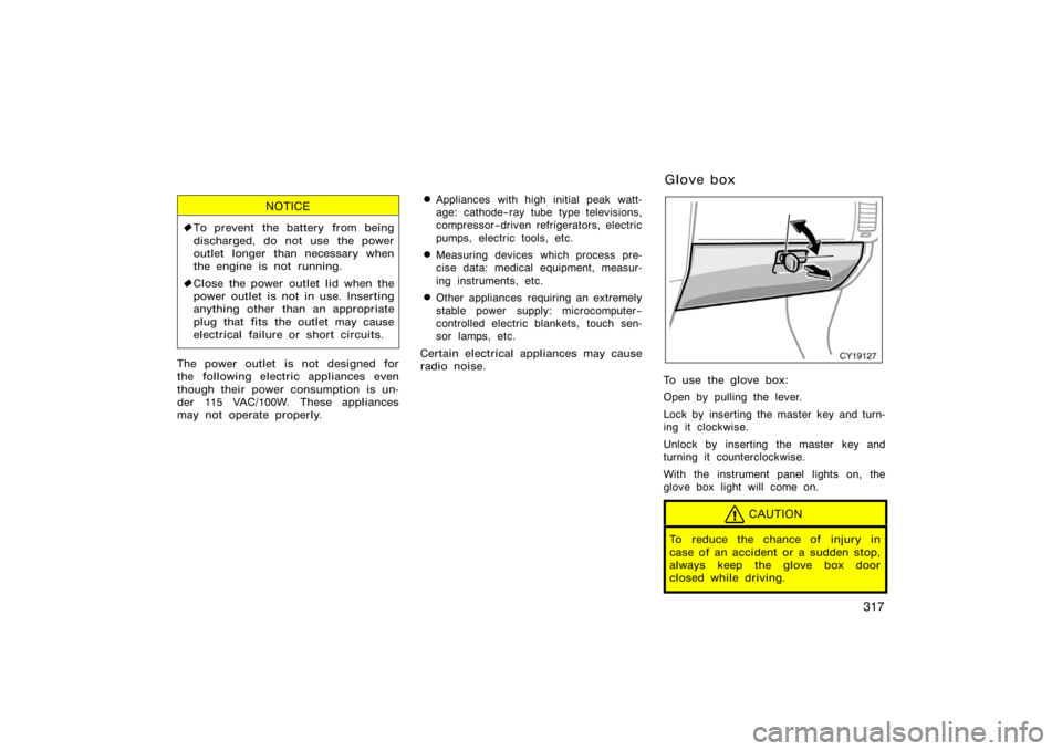 TOYOTA 4RUNNER 2008 N210 / 4.G Owners Manual 317
NOTICE
To prevent the battery from being
discharged, do not use the power
outlet longer than necessary when
the engine is not running.
 Close the power outlet lid when the
power outlet is not in