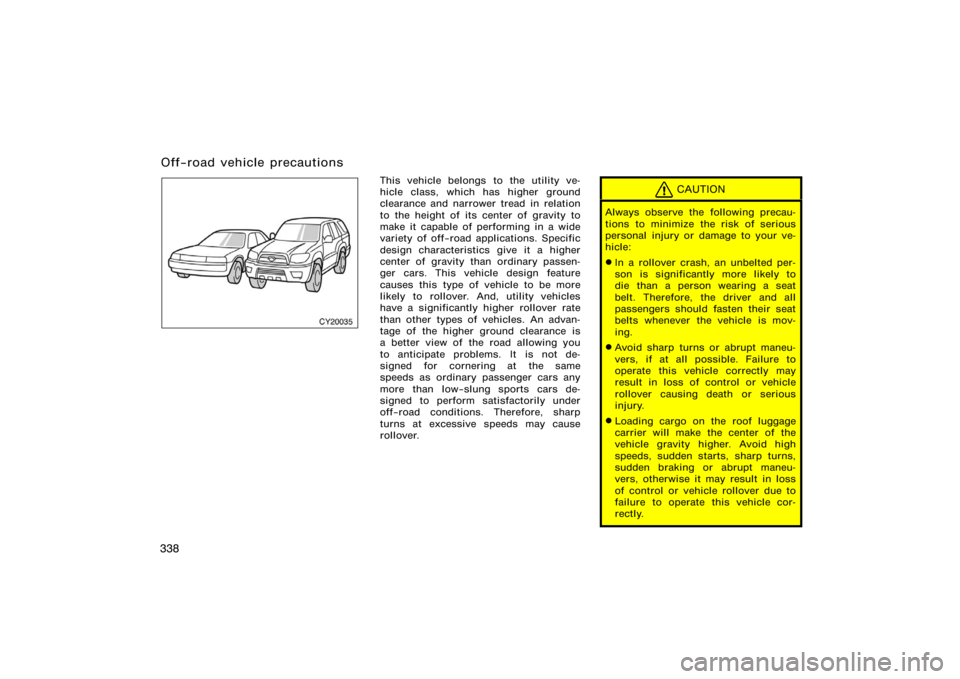 TOYOTA 4RUNNER 2008 N210 / 4.G Owners Manual 338
CY20035
This vehicle belongs to the utility ve-
hicle class, which has higher ground
clearance and narrower tread in relation
to the height of its center of gravity to
make it capable of performin