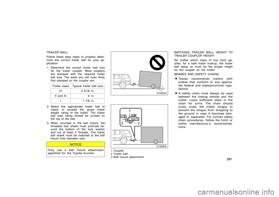 TOYOTA 4RUNNER 2008 N210 / 4.G Owners Guide 381
TRAILER BALL
Follow these easy steps to properly deter-
mine the correct trailer ball for your ap-
plication:1. Determine the correct trailer ball size for the trailer coupler. Most couplers
are s