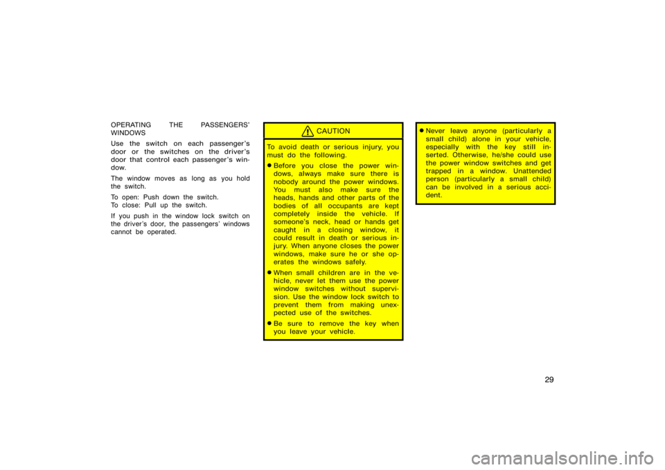 TOYOTA 4RUNNER 2008 N210 / 4.G Service Manual 29
OPERATING THE PASSENGERS’
WINDOWS
Use the switch on each passenger’s
door or the switches on the driver ’s
door that control each passenger ’s win-
dow.
The window moves as long as you hold