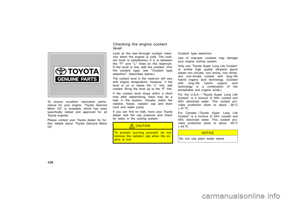 TOYOTA 4RUNNER 2008 N210 / 4.G Owners Manual 438
To ensure excellent  lubrication perfor-
mance for your engine, Toyota Genuine
Motor Oil" is available, which has been
specifically tested and approved for all
Toyota engines.
Please contact your