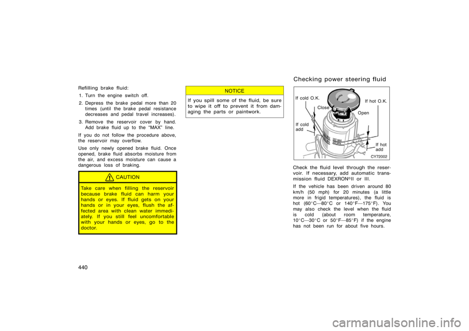 TOYOTA 4RUNNER 2008 N210 / 4.G Owners Manual 440
Refilling brake fluid:1. Turn the engine switch off.
2. Depress the brake pedal more than 20 times (until the brake pedal resistance
decreases and pedal travel increases).
3. Remove the reservoir 