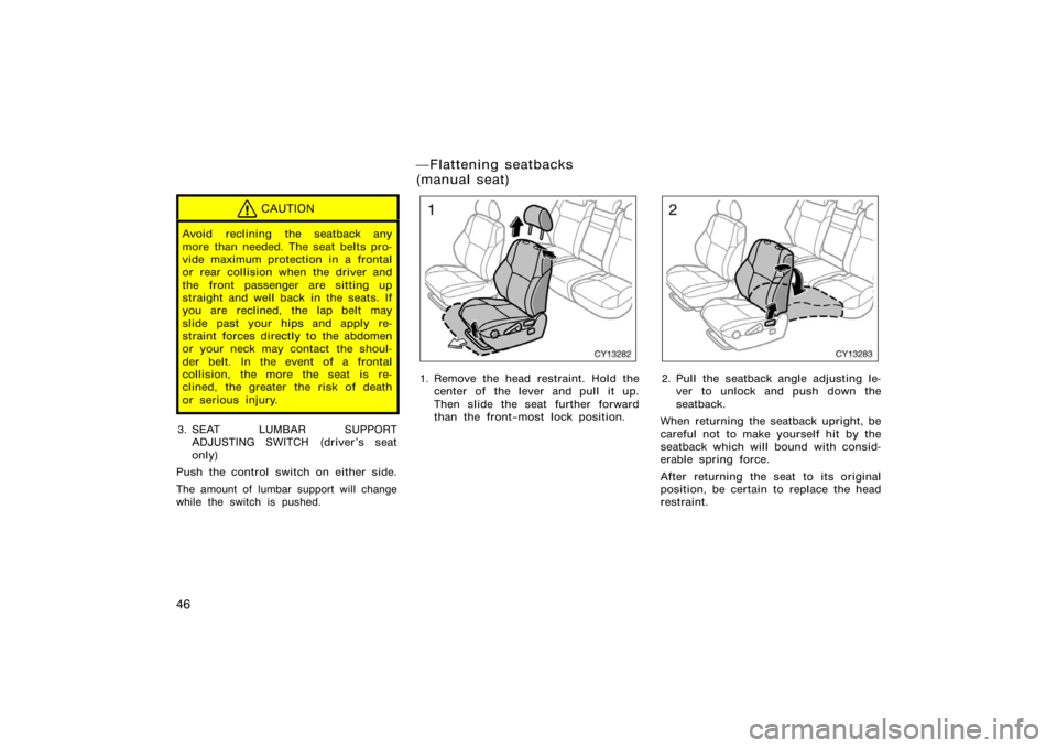 TOYOTA 4RUNNER 2008 N210 / 4.G Workshop Manual 46
CAUTION
Avoid reclining the seatback any
more than needed. The seat belts pro-
vide maximum protection in a frontal
or rear collision when the driver and
the front passenger are sitting up
straight
