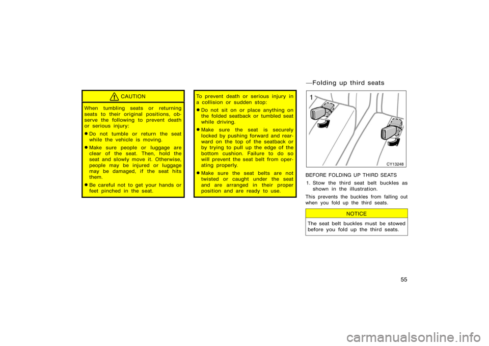 TOYOTA 4RUNNER 2008 N210 / 4.G Owners Manual 55
CAUTION
When tumbling seats or returning
seats to their original positions, ob-
serve the following to prevent death
or serious injury:
Do not tumble or return the seat
while the vehicle is moving
