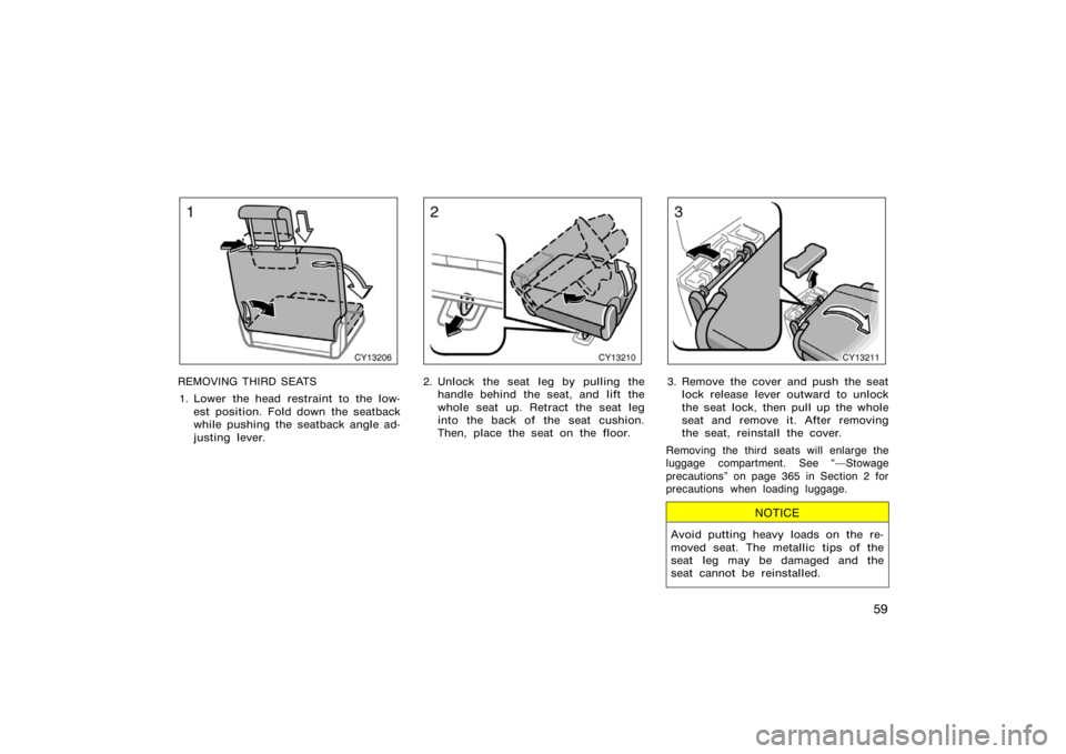 TOYOTA 4RUNNER 2008 N210 / 4.G Owners Manual 59
CY13206
REMOVING THIRD SEATS1. Lower the head restraint to the low- est position. Fold down the seatback
while pushing the seatback angle ad-
justing lever.
CY13210
2. Unlock the seat leg by pullin