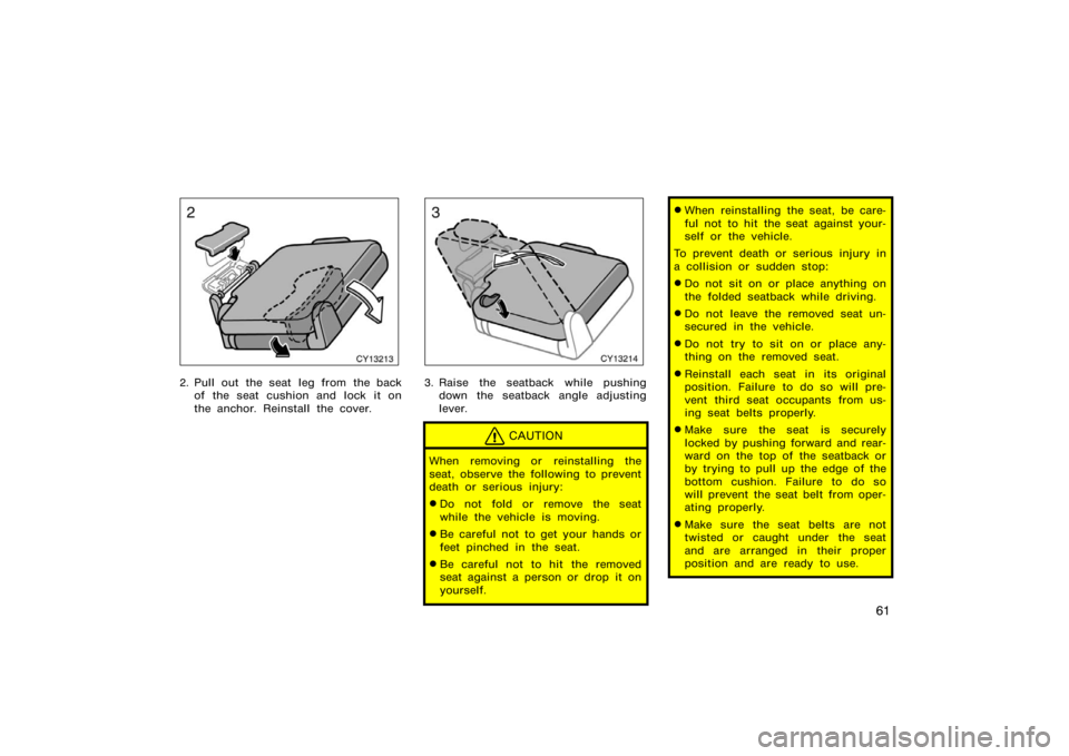 TOYOTA 4RUNNER 2008 N210 / 4.G Manual PDF 61
CY13213
2. Pull out the seat  leg from the backof the seat cushion and lock it on
the anchor. Reinstall the cover.
CY13214
3. Raise the seatback while pushingdown the seatback angle adjusting
lever
