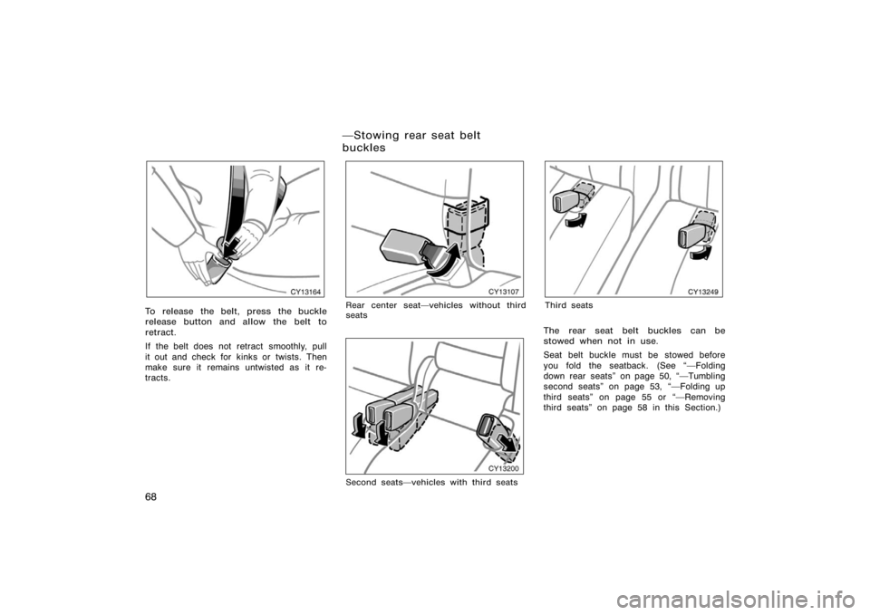TOYOTA 4RUNNER 2008 N210 / 4.G Manual PDF 68
CY13164
To release the belt, press the buckle
release button and allow the belt  to
retract.
If the belt does not retract  smoothly, pull
it out and check for  kinks or  twists. Then
make sure it r