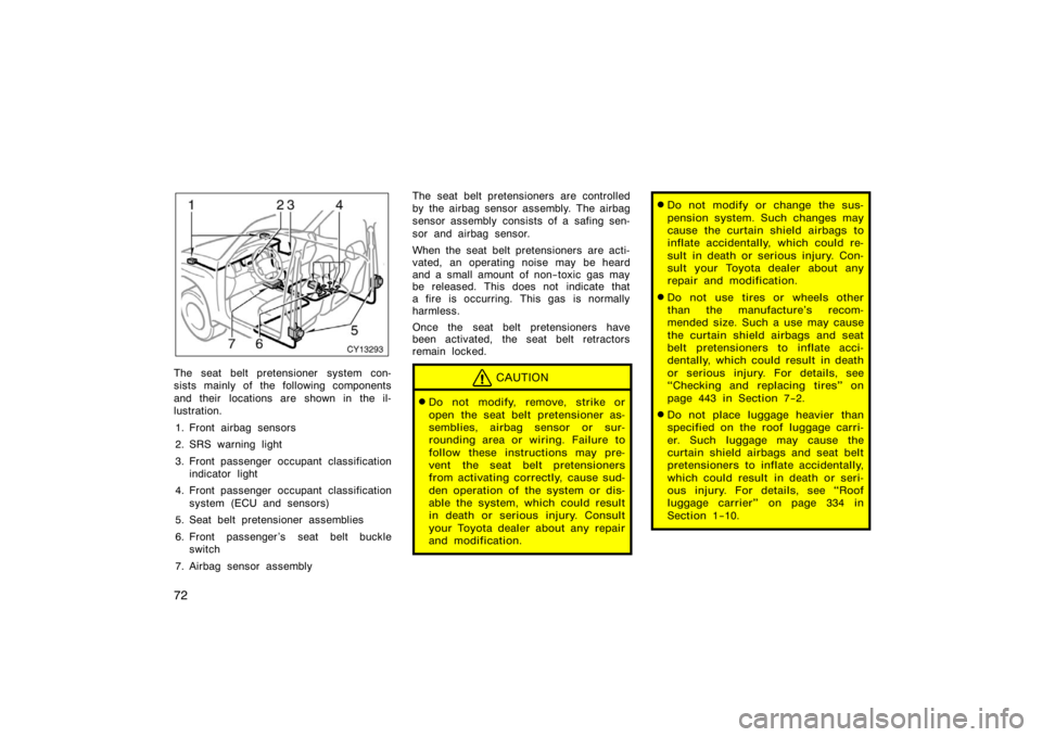 TOYOTA 4RUNNER 2008 N210 / 4.G Owners Manual 72
CY13293
The seat belt pretensioner system con-
sists mainly of the following components
and their  locations are shown in the il-
lustration.1. Front airbag sensors
2. SRS warning light
3. Front pa