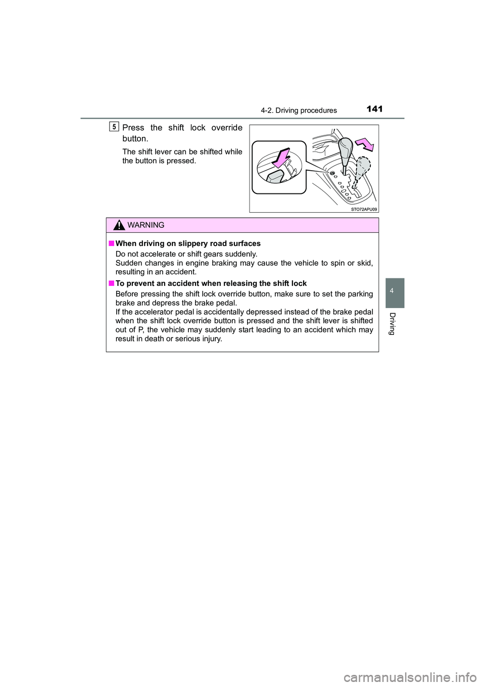 TOYOTA YARIS HATCHBACK 2017  Owners Manual 1414-2. Driving procedures
4
Driving
YARIS_HB_OM_USA_OM52G64U
Press the shift lock override
button.
The shift lever can be shifted while
the button is pressed.
5
WARNING
■When driving on slippery ro