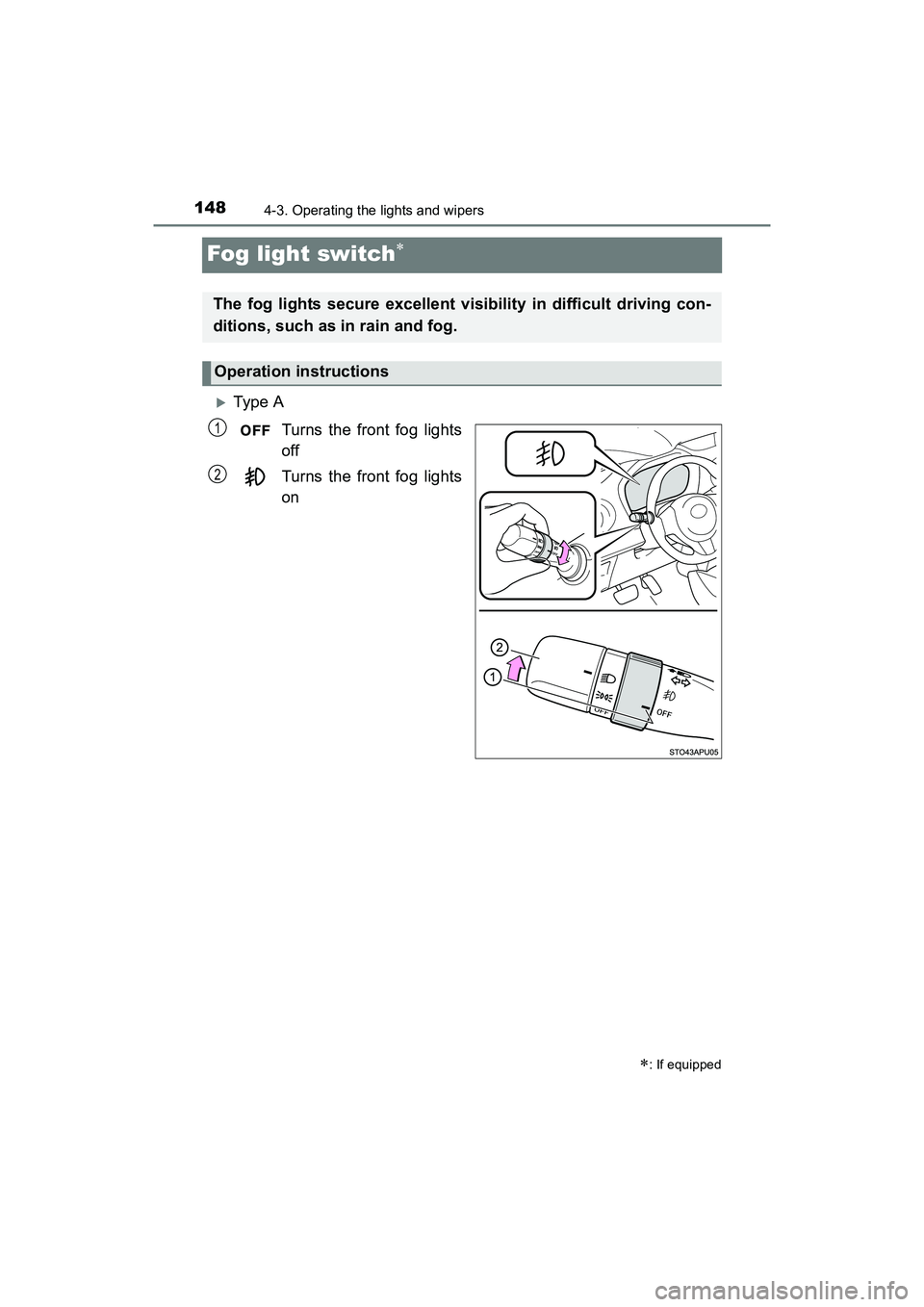 TOYOTA YARIS HATCHBACK 2017  Owners Manual 1484-3. Operating the lights and wipers
YARIS_HB_OM_USA_OM52G64U
Fog light switch
Type ATurns the front fog lights
off
Turns the front fog lights
on
: If equipped
The fog lights secure excell