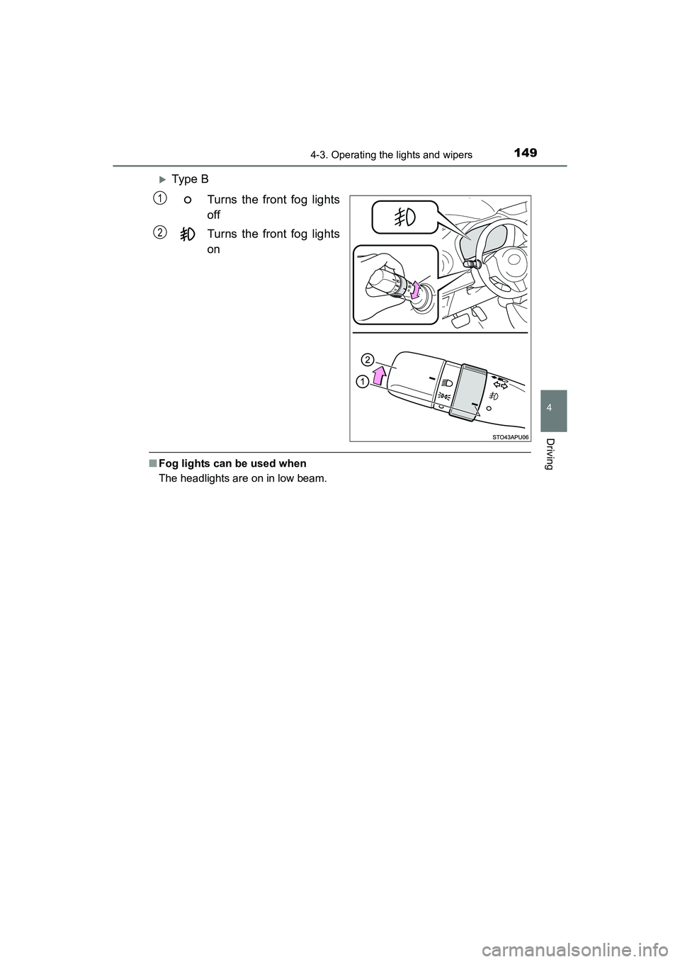 TOYOTA YARIS HATCHBACK 2017  Owners Manual 1494-3. Operating the lights and wipers
4
Driving
YARIS_HB_OM_USA_OM52G64U
Type BTurns the front fog lights
off
Turns the front fog lights
on
■Fog lights can be used when
The headlights are on in