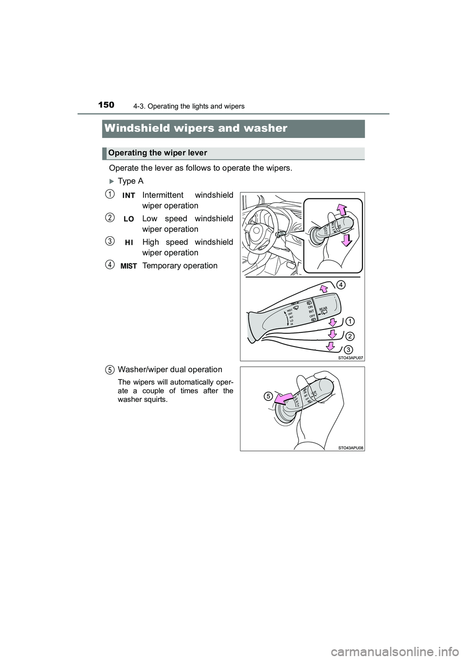 TOYOTA YARIS HATCHBACK 2017  Owners Manual 1504-3. Operating the lights and wipers
YARIS_HB_OM_USA_OM52G64U
Windshield wipers and washer 
Operate the lever as follows to operate the wipers.
Type AIntermittent windshield
wiper operation
Low 