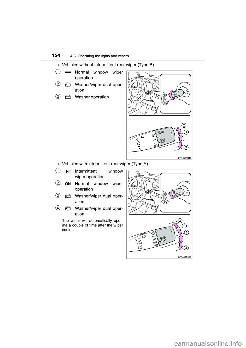 TOYOTA YARIS HATCHBACK 2017  Owners Manual 1544-3. Operating the lights and wipers
YARIS_HB_OM_USA_OM52G64U
Vehicles without intermittent rear wiper (Type B)Normal window wiper
operation
Washer/wiper dual oper-
ation
Washer operation
Veh