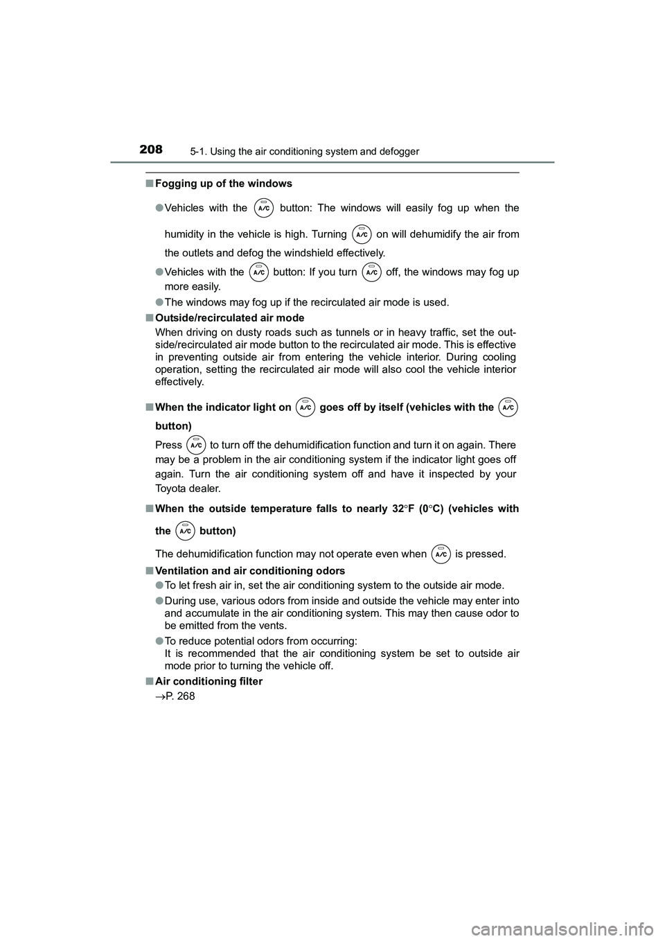 TOYOTA YARIS HATCHBACK 2017  Owners Manual 2085-1. Using the air conditioning system and defogger
YARIS_HB_OM_USA_OM52G64U
■Fogging up of the windows
●Vehicles with the   button: The windows will easily fog up when the
humidity in the vehi
