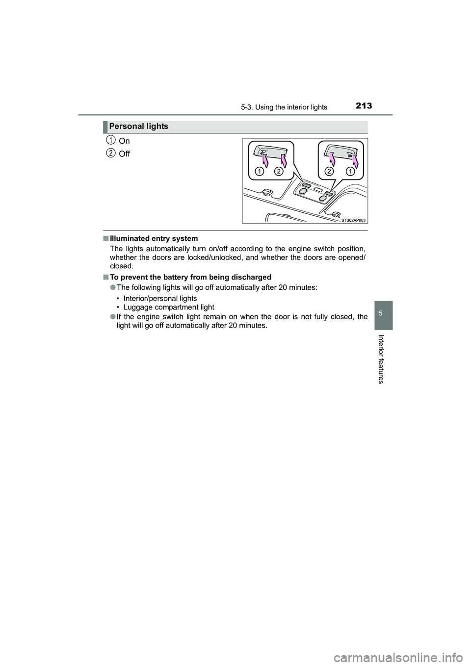TOYOTA YARIS HATCHBACK 2017  Owners Manual 2135-3. Using the interior lights
5
Interior features
YARIS_HB_OM_USA_OM52G64U
On
Off
■Illuminated entry system
The lights automatically turn on/off according to the engine switch position,
whether 