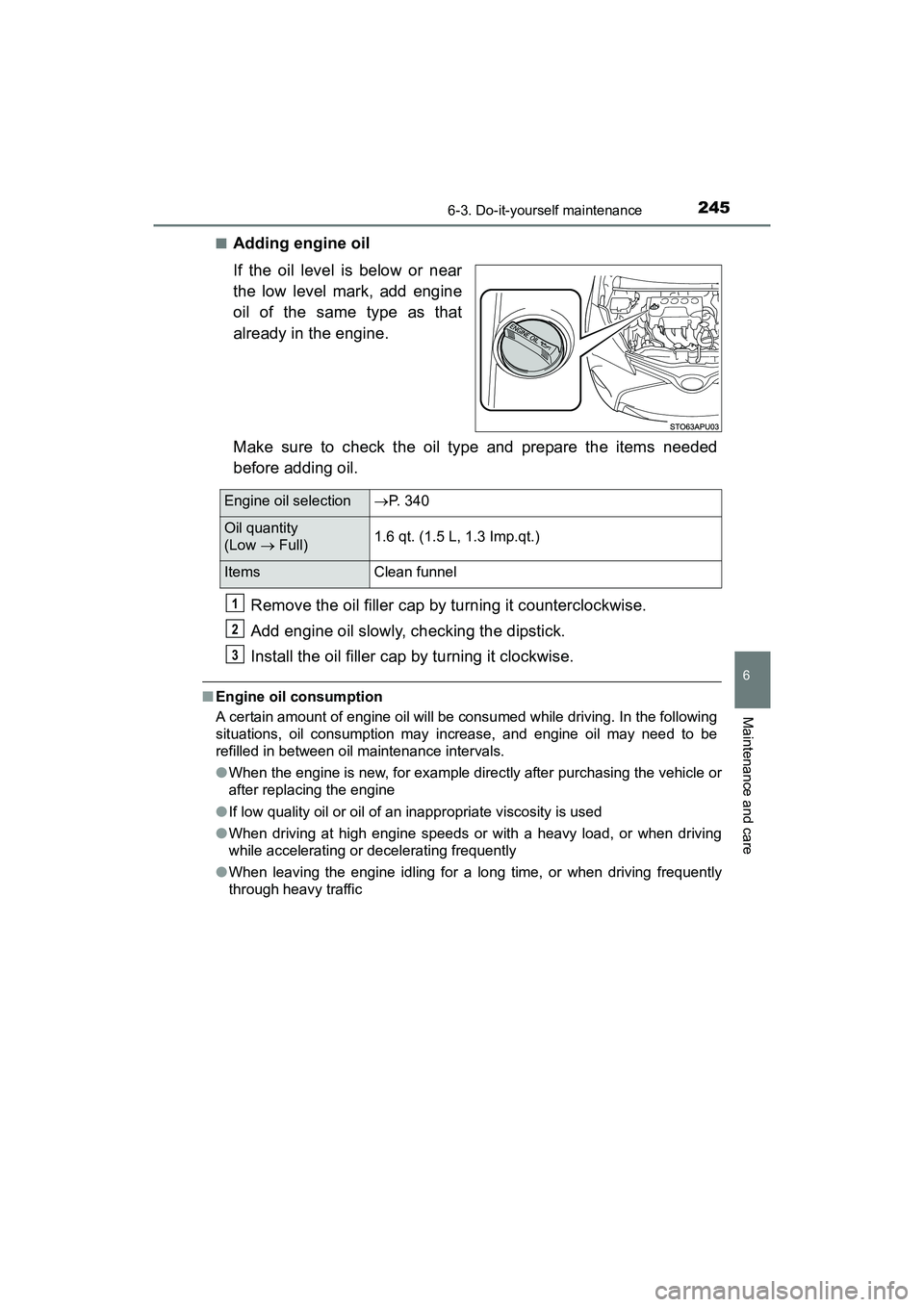 TOYOTA YARIS HATCHBACK 2017  Owners Manual 2456-3. Do-it-yourself maintenance
6
Maintenance and care
YARIS_HB_OM_USA_OM52G64U■
Adding engine oil
If the oil level is below or near
the low level mark, add engine
oil of the same type as that
al