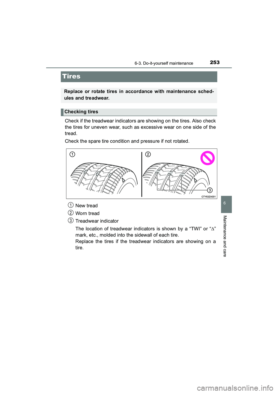 TOYOTA YARIS HATCHBACK 2017 Owners Manual 2536-3. Do-it-yourself maintenance
6
Maintenance and care
YARIS_HB_OM_USA_OM52G64U
Tires
Check if the treadwear indicators are showing on the tires. Also check
the tires for uneven wear, such as exces TOYOTA YARIS HATCHBACK 2017 Owners Manual 2536-3. Do-it-yourself maintenance
6
Maintenance and care
YARIS_HB_OM_USA_OM52G64U
Tires
Check if the treadwear indicators are showing on the tires. Also check
the tires for uneven wear, such as exces