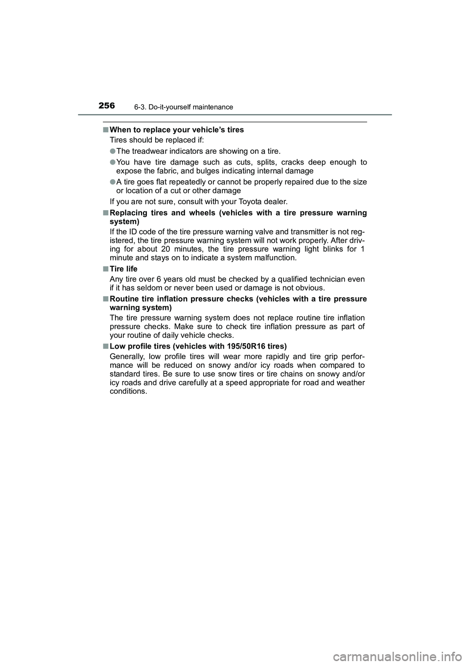 TOYOTA YARIS HATCHBACK 2017 Owners Manual 2566-3. Do-it-yourself maintenance
YARIS_HB_OM_USA_OM52G64U
■When to replace your vehicle’s tires
Tires should be replaced if:
●The treadwear indicators are showing on a tire.
●You have tire d TOYOTA YARIS HATCHBACK 2017 Owners Manual 2566-3. Do-it-yourself maintenance
YARIS_HB_OM_USA_OM52G64U
■When to replace your vehicle’s tires
Tires should be replaced if:
●The treadwear indicators are showing on a tire.
●You have tire d
