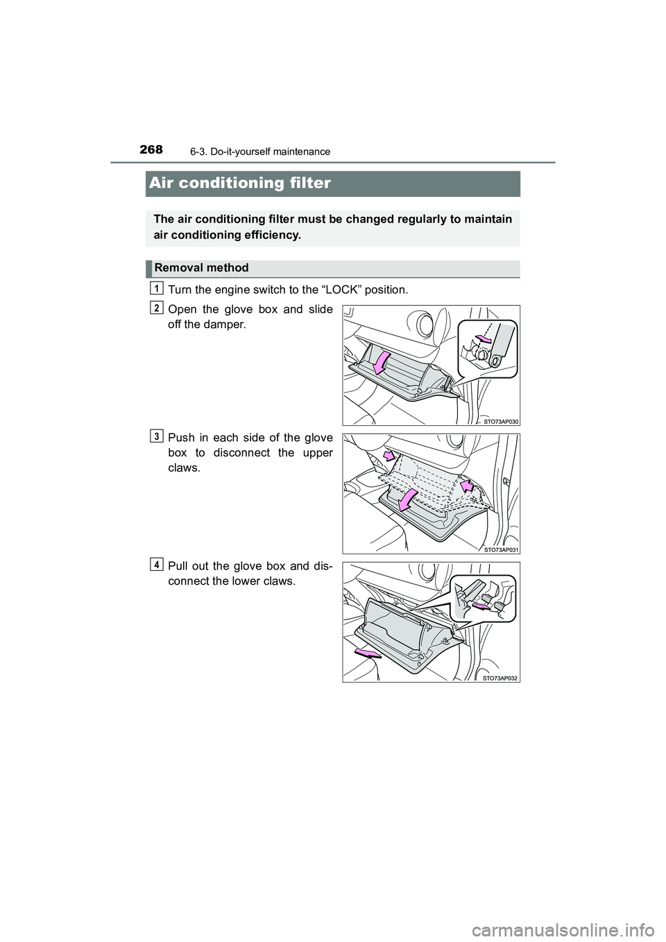 TOYOTA YARIS HATCHBACK 2017  Owners Manual 2686-3. Do-it-yourself maintenance
YARIS_HB_OM_USA_OM52G64U
Air conditioning filter
Turn the engine switch to the “LOCK” position.
Open the glove box and slide
off the damper.
Push in each side of