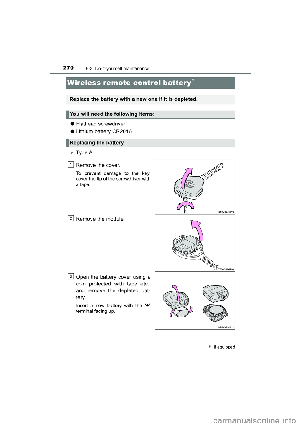 TOYOTA YARIS HATCHBACK 2017  Owners Manual 2706-3. Do-it-yourself maintenance
YARIS_HB_OM_USA_OM52G64U
Wireless remote control batter y
●Flathead screwdriver
● Lithium battery CR2016
Type A
Remove the cover.
To prevent damage to the 