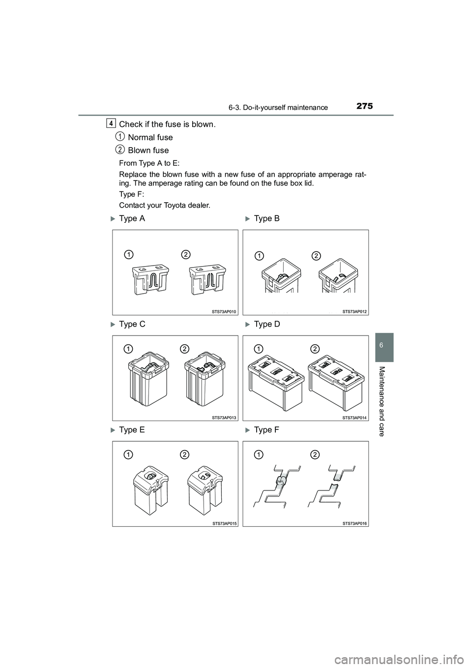 TOYOTA YARIS HATCHBACK 2017  Owners Manual 2756-3. Do-it-yourself maintenance
6
Maintenance and care
YARIS_HB_OM_USA_OM52G64U
Check if the fuse is blown.Normal fuse
Blown fuse
From Type A to E:
Replace the blown fuse with a new fuse of an appr