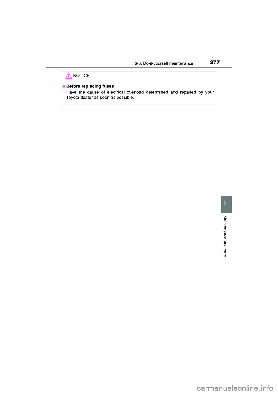 TOYOTA YARIS HATCHBACK 2017  Owners Manual 2776-3. Do-it-yourself maintenance
6
Maintenance and care
YARIS_HB_OM_USA_OM52G64U
NOTICE
■Before replacing fuses
Have the cause of electrical overload determined and repaired by your
Toyota dealer 