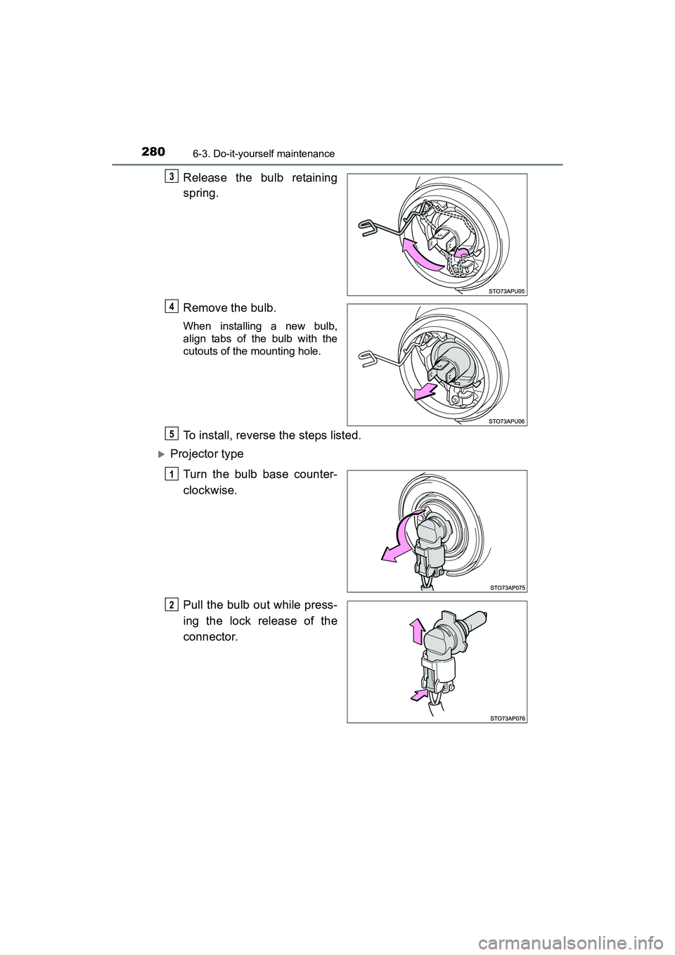 TOYOTA YARIS HATCHBACK 2017  Owners Manual 2806-3. Do-it-yourself maintenance
YARIS_HB_OM_USA_OM52G64U
Release the bulb retaining
spring.
Remove the bulb.
When installing a new bulb,
align tabs of the bulb with the
cutouts of the mounting hole