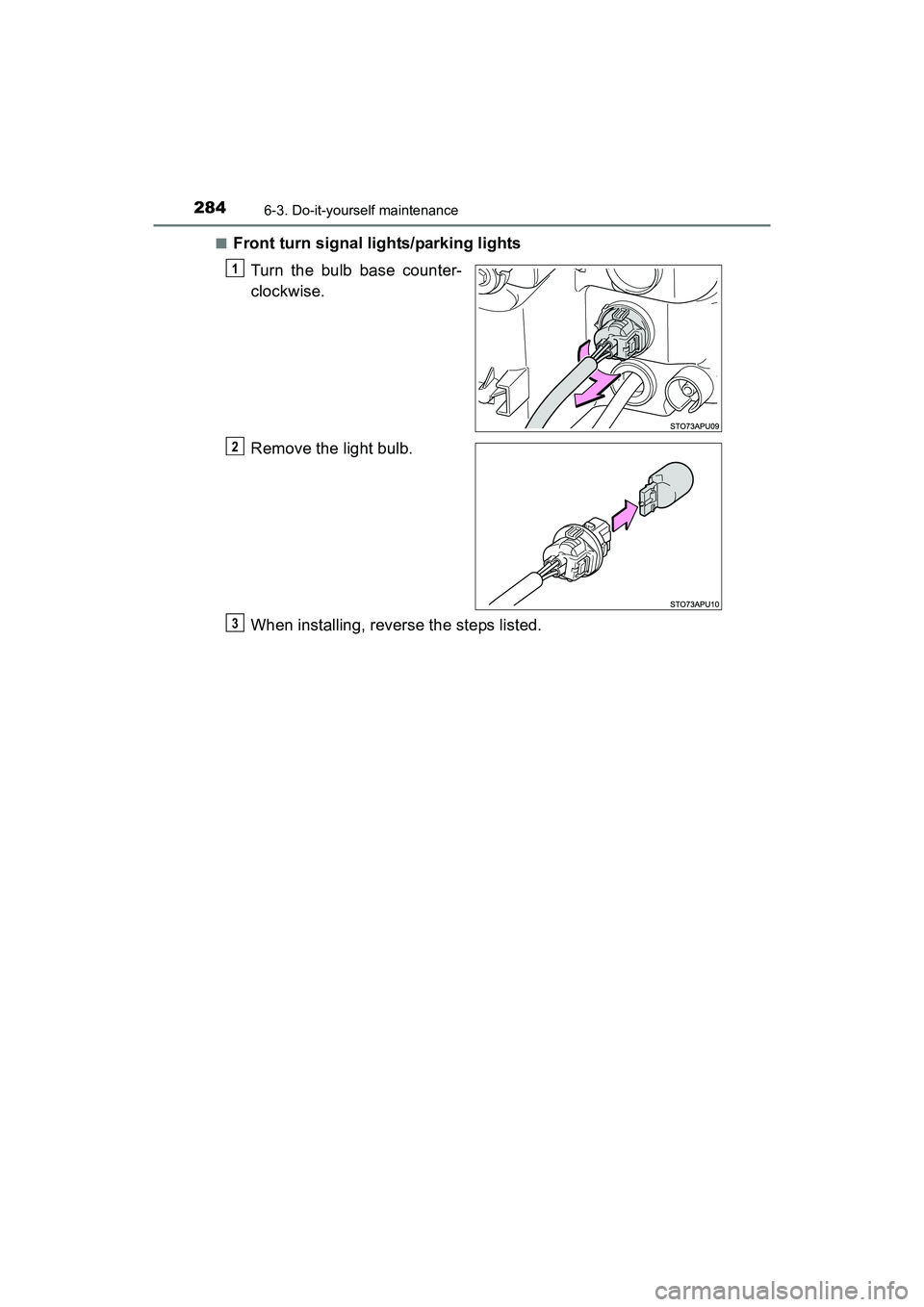 TOYOTA YARIS HATCHBACK 2017  Owners Manual 2846-3. Do-it-yourself maintenance
YARIS_HB_OM_USA_OM52G64U■
Front turn signal lights/parking lights
Turn the bulb base counter-
clockwise.
Remove the light bulb.
When installing, reverse the steps 