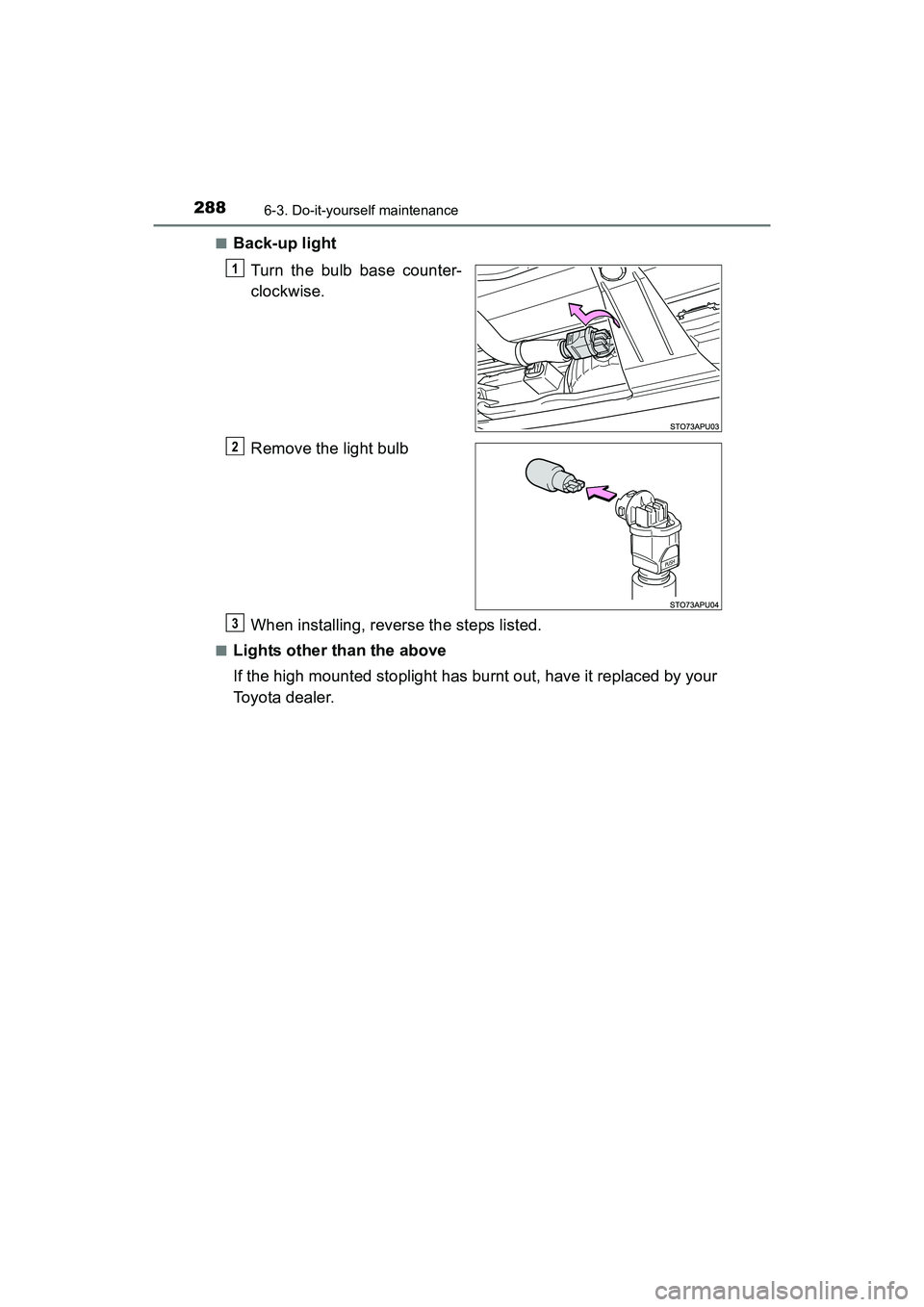 TOYOTA YARIS HATCHBACK 2017  Owners Manual 2886-3. Do-it-yourself maintenance
YARIS_HB_OM_USA_OM52G64U■
Back-up light
Turn the bulb base counter-
clockwise.
Remove the light bulb
When installing, reverse the steps listed.
■Lights other tha