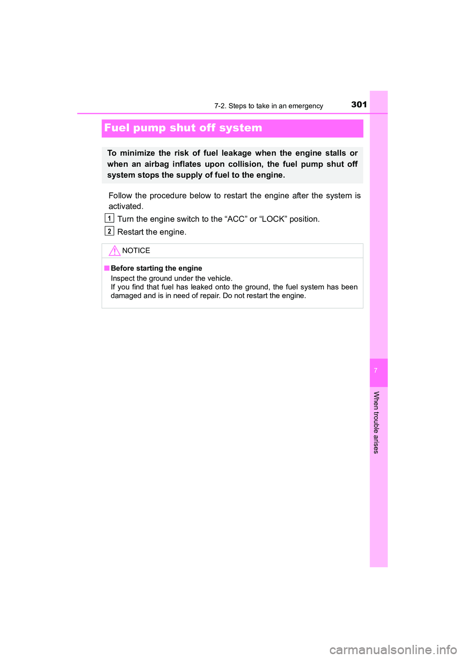 TOYOTA YARIS HATCHBACK 2017 User Guide 301
7
When trouble arises
7-2. Steps to take in an emergency
YARIS_HB_OM_USA_OM52G64U
Fuel pump shut off system
Follow the procedure below to restart the engine after the system is
activated.Turn the 