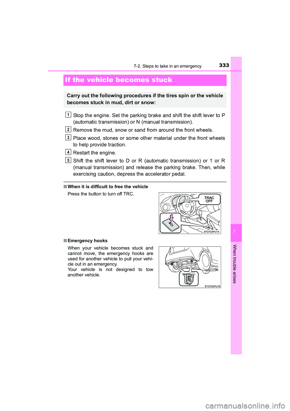 TOYOTA YARIS HATCHBACK 2017 User Guide 333
7
When trouble arises
7-2. Steps to take in an emergency
YARIS_HB_OM_USA_OM52G64U
If the vehicle becomes stuck
Stop the engine. Set the parking brake and shift the shift lever to P
(automatic tran