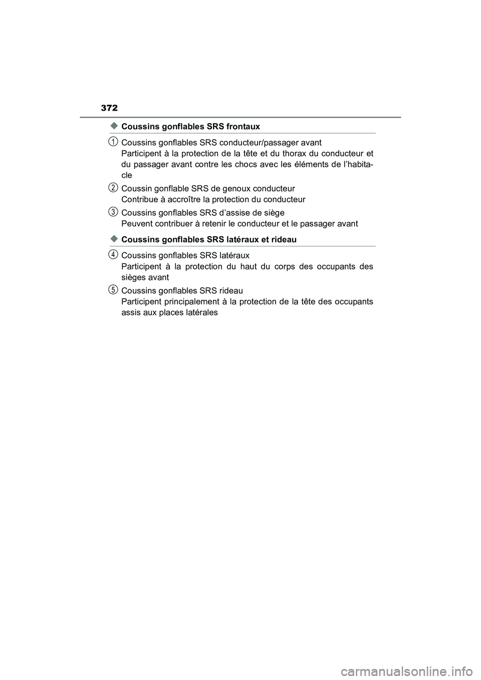TOYOTA YARIS HATCHBACK 2017 Owners Manual 372
YARIS_HB_OM_USA_OM52G64U
◆Coussins gonflables SRS frontaux
Coussins gonflables SRS conducteur/passager avant
Participent à la protection de la tête et du thorax du conducteur et
du passager av TOYOTA YARIS HATCHBACK 2017 Owners Manual 372
YARIS_HB_OM_USA_OM52G64U
◆Coussins gonflables SRS frontaux
Coussins gonflables SRS conducteur/passager avant
Participent à la protection de la tête et du thorax du conducteur et
du passager av
